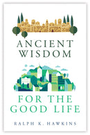 Ancient Wisdom For The Good Life