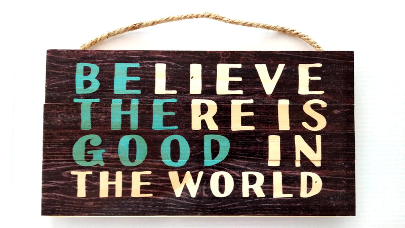 Believe there is good in the world