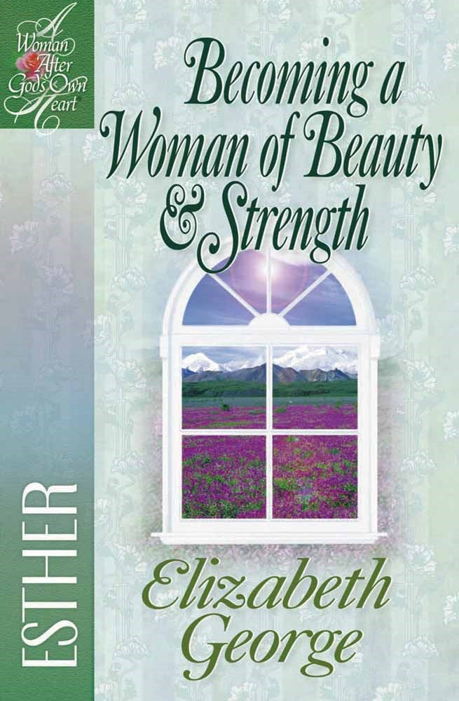 Becoming A Woman Of Beauty & Strength (A Woman After God's Own Heart)