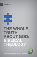 The Whole Truth About God: Biblical Theology (9Marks Healthy Church Study Guides)