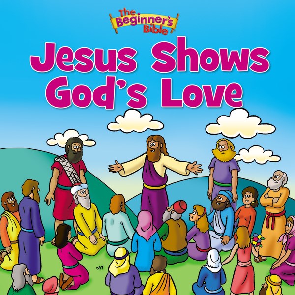 The Beginner's Bible: Jesus Shows God's Love
