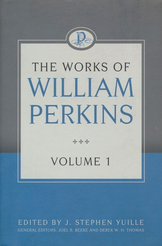 The Works Of William Perkins Volume 1 (Works Of William Perkins)