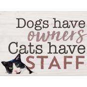 Dogs have owners cats have staff