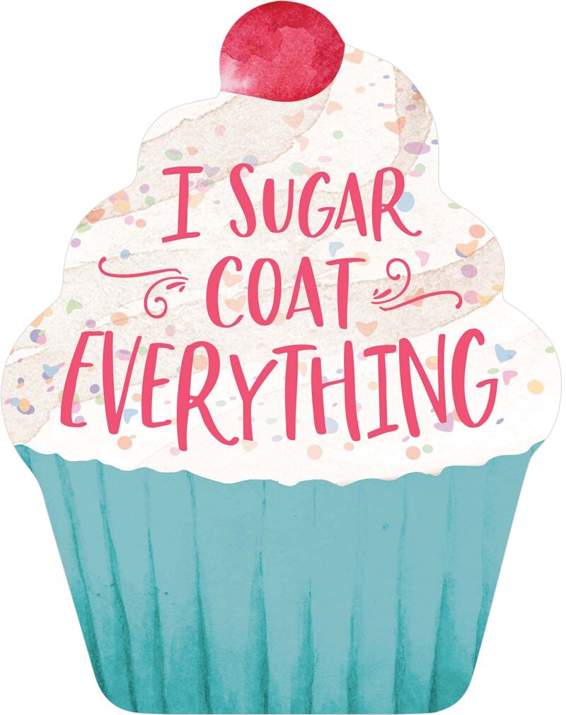 I sugar coat everything