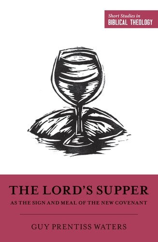 The Lord's Supper As The Sign And Meal Of The New Covenant (Short Studies In Biblical Theology) 