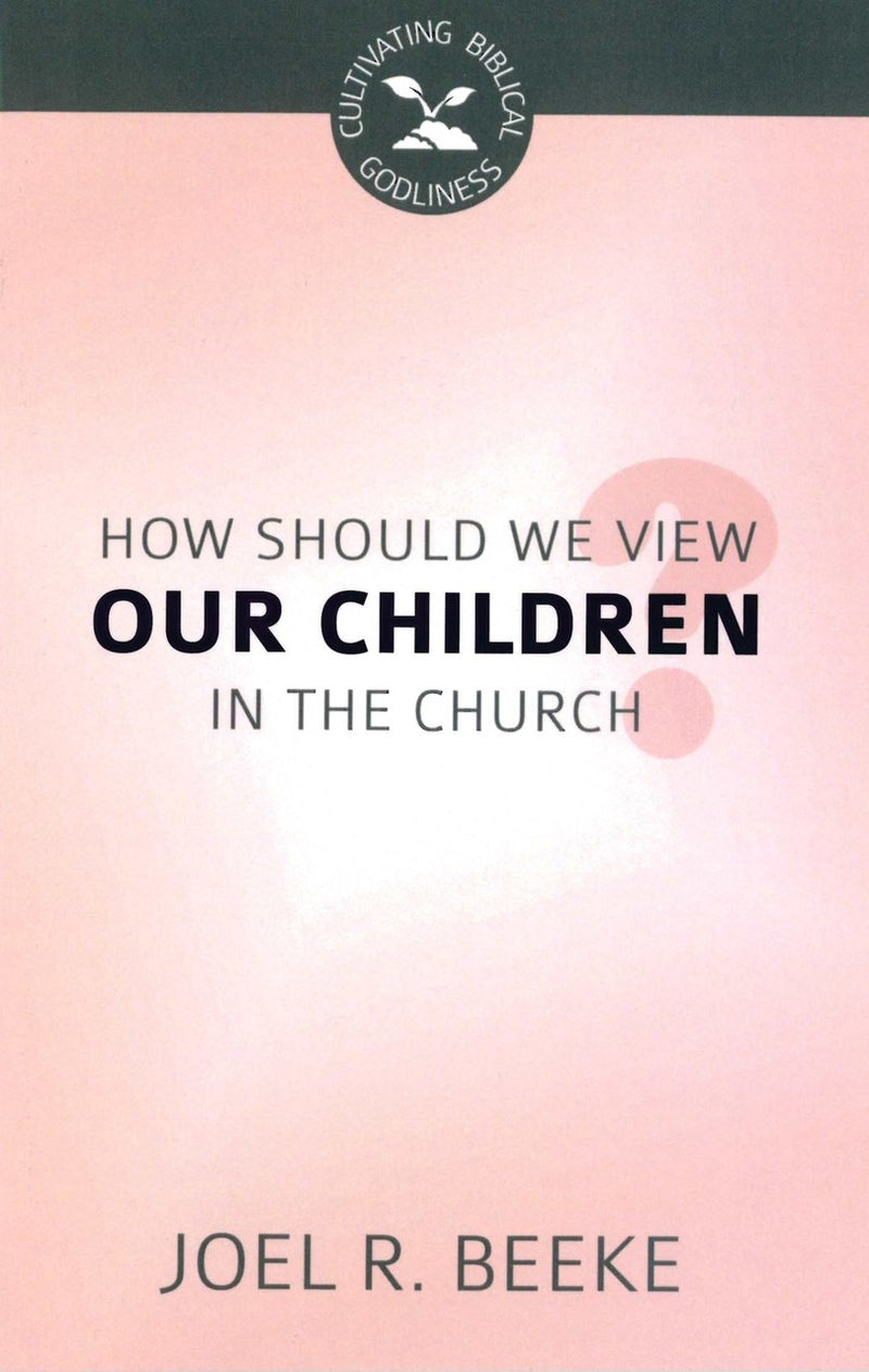 How Are We To View Our Children In The Church? (Cultivating Biblical Godliness)