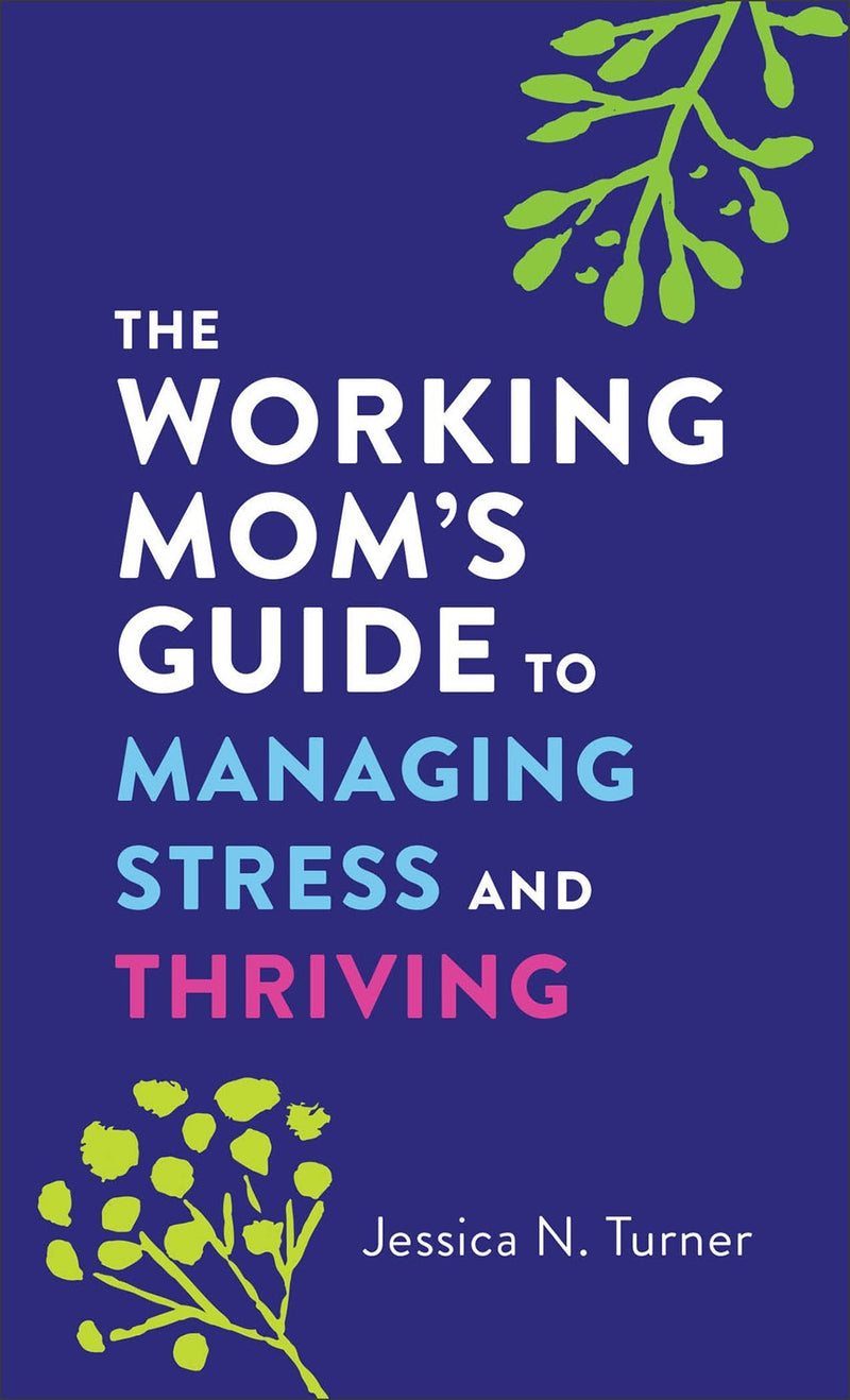 The Working Mom's Guide To Managing Stress And Thriving