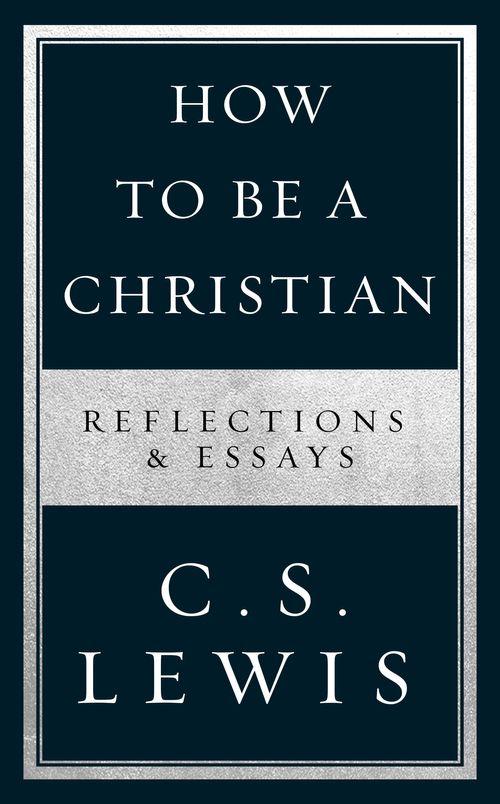 How to Be a Christian: Reflections & Ess