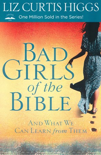 Bad Girls of the Bible: And What We Can