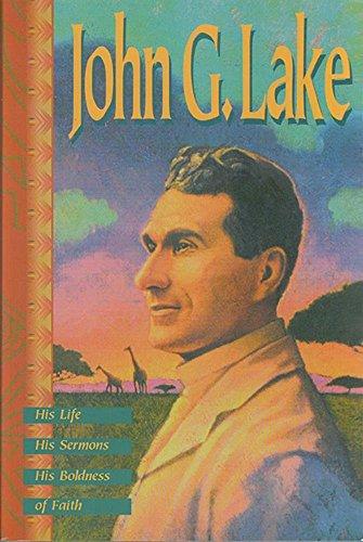 John G Lake: His Life, His Sermons, His 