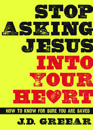 Stop Asking Jesus Into Your Heart: