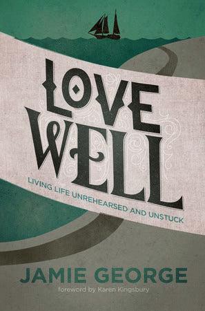 Love Well: Living Life Unrehearsed and U