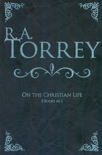 R.A. Torrey on the Christian Life