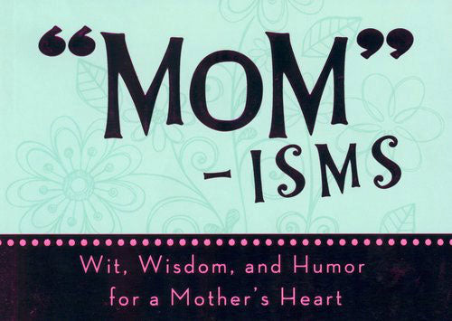Mom-isms: Wit, Wisdom, and Humor for a M