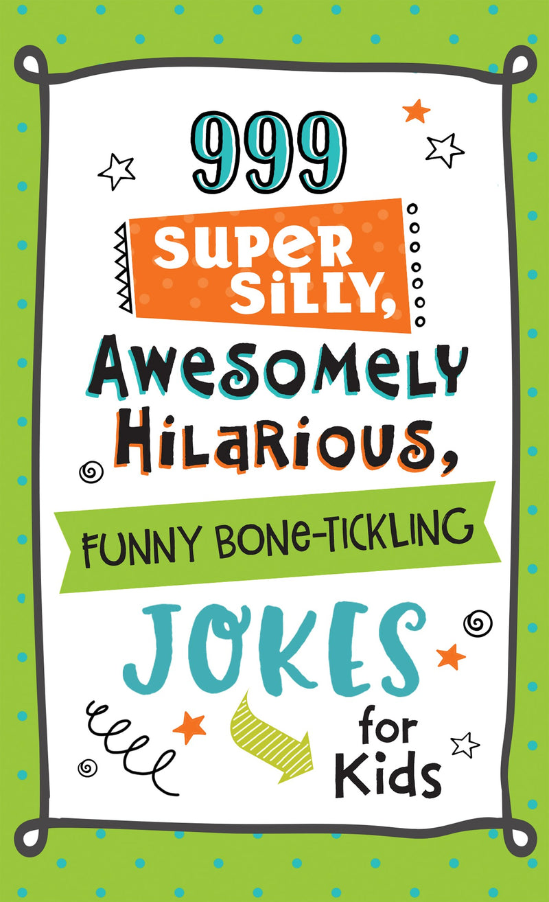 999 Super Silly  Awesomely Hilarious  Funny Bone-Tickling Jokes For Kids